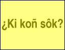 ¿Ki koñ sôk?